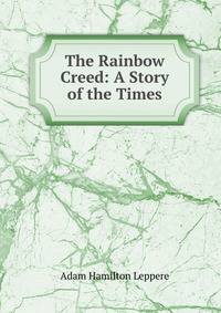 The Rainbow Creed: A Story of the Times