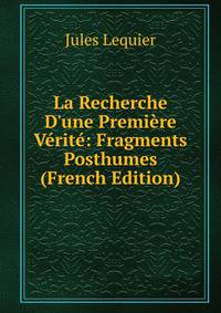 La Recherche D'une Premi?re V?rit?: Fragments Posthumes (French Edition)