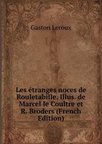 Les etranges noces de Rouletabille. Illus. de Marcel le Coultre et R. Broders (French Edition)