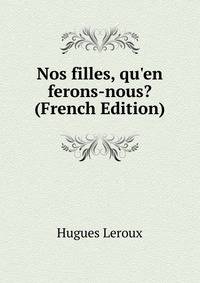 Nos filles, qu'en ferons-nous? (French Edition)