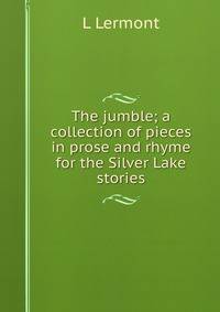 The jumble; a collection of pieces in prose and rhyme for the Silver Lake stories