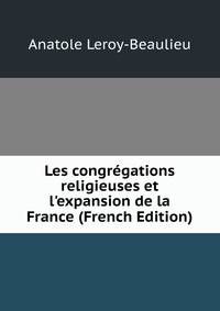 Les congr?gations religieuses et l'expansion de la France (French Edition)