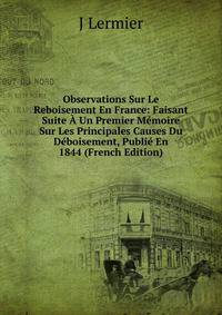 Observations Sur Le Reboisement En France: Faisant Suite A Un Premier Memoire Sur Les Principales Causes Du Deboisement, Publie En 1844 (French Edition)