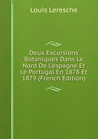 Deux Excursions Botaniques Dans Le Nord De L'espagne Et Le Portugal En 1878 Et 1879 (French Edition)