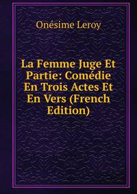 La Femme Juge Et Partie: Comedie En Trois Actes Et En Vers (French Edition)