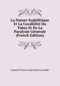 La Nature Syphilitique Et La Curabilite Du Tabes Et De La Paralysie Generale (French Edition)