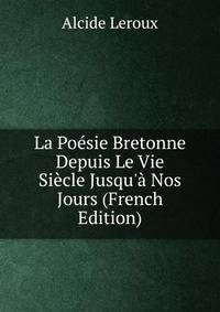 La Po?sie Bretonne Depuis Le Vie Si?cle Jusqu'? Nos Jours (French Edition)