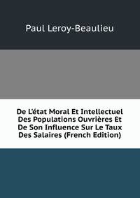 De L'?tat Moral Et Intellectuel Des Populations Ouvri?res Et De Son Influence Sur Le Taux Des Salaires (French Edition)