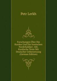 Forschungen Uber Die Kurden Und Die Iranischen Nordchaldaer: Abt. Kurdische Texte Mit Deutscher Uebersetzung (German Edition)