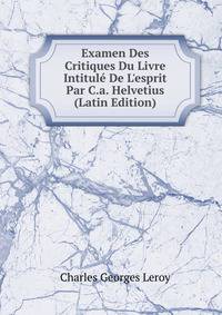 Examen Des Critiques Du Livre Intitul? De L'esprit Par C.a. Helvetius (Latin Edition)