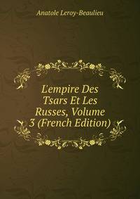 L'empire Des Tsars Et Les Russes, Volume 3 (French Edition)