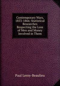 Contemporary Wars, 1853-1866: Statistical Researches Respecting the Loss of Men and Money Involved in Them