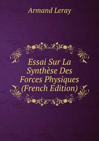 Essai Sur La Synthese Des Forces Physiques (French Edition)
