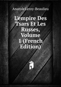 L'empire Des Tsars Et Les Russes, Volume 1 (French Edition)