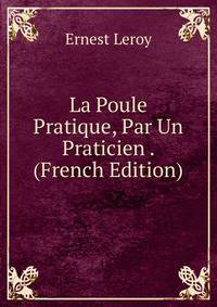 La Poule Pratique, Par Un Praticien . (French Edition)