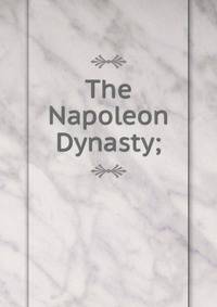 The Napoleon Dynasty;