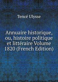 Annuaire historique, ou, histoire politique et litteraire Volume 1820 (French Edition)