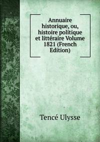 Annuaire historique, ou, histoire politique et litteraire Volume 1821 (French Edition)