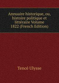 Annuaire historique, ou, histoire politique et litteraire Volume 1822 (French Edition)