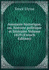 Annuaire historique, ou, histoire politique et litteraire Volume 1829 (French Edition)