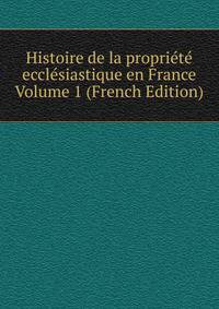 Histoire de la propriete ecclesiastique en France Volume 1 (French Edition)