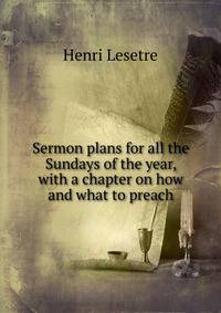 Sermon plans for all the Sundays of the year, with a chapter on how and what to preach