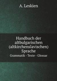 Handbuch der altbulgarischen (altkirchenslavischen) Sprache. Grammatik - Texte - Glossar