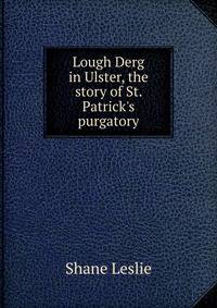 Lough Derg in Ulster, the story of St. Patrick's purgatory