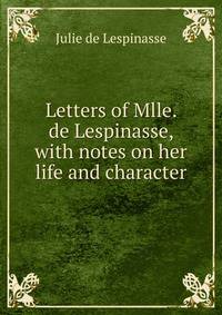 Letters of Mlle. de Lespinasse, with notes on her life and character