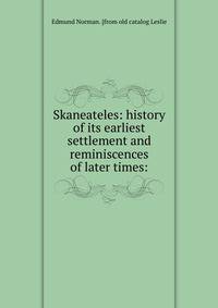 Skaneateles: history of its earliest settlement and reminiscences of later times: