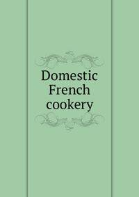 Domestic French cookery