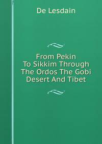 From Pekin To Sikkim Through The Ordos The Gobi Desert And Tibet