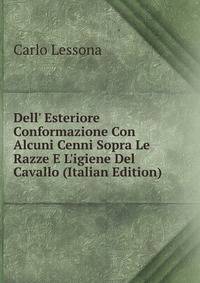 Dell' Esteriore Conformazione Con Alcuni Cenni Sopra Le Razze E L'igiene Del Cavallo (Italian Edition)