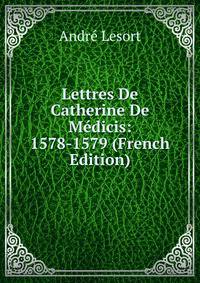 Lettres De Catherine De Medicis: 1578-1579 (French Edition)