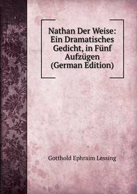 Nathan Der Weise: Ein Dramatisches Gedicht, in Funf Aufzugen (German Edition)