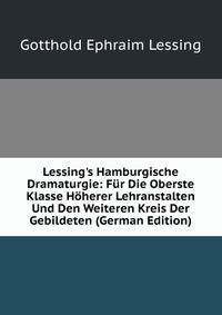 Lessing's Hamburgische Dramaturgie: F?r Die Oberste Klasse H?herer Lehranstalten Und Den Weiteren Kreis Der Gebildeten (German Edition)