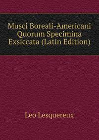 Musci Boreali-Americani Quorum Specimina Exsiccata (Latin Edition)
