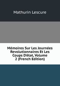 M?moires Sur Les Journ?es Revolutionnaires Et Les Coups D'?tat, Volume 2 (French Edition)