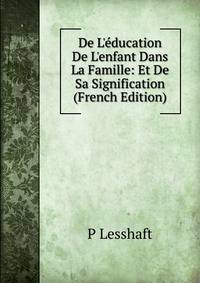 De L'?ducation De L'enfant Dans La Famille: Et De Sa Signification (French Edition)