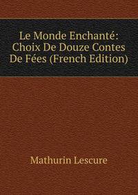 Le Monde Enchante: Choix De Douze Contes De Fees (French Edition)