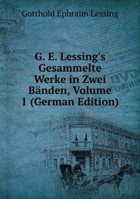 G. E. Lessing's Gesammelte Werke in Zwei B?nden, Volume 1 (German Edition)