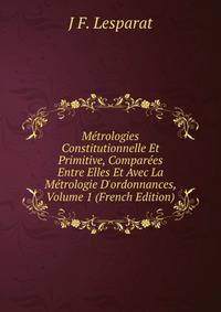 M?trologies Constitutionnelle Et Primitive, Compar?es Entre Elles Et Avec La M?trologie D'ordonnances, Volume 1 (French Edition)