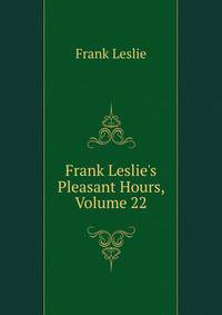 Frank Leslie's Pleasant Hours, Volume 22