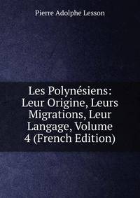 Les Polynesiens: Leur Origine, Leurs Migrations, Leur Langage, Volume 4 (French Edition)