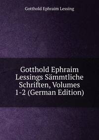 Gotthold Ephraim Lessings Sammtliche Schriften, Volumes 1-2 (German Edition)