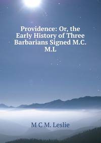 Providence: Or, the Early History of Three Barbarians Signed M.C.M.L