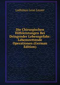 Die Chirurgischen Hilfsleistungen Bei Dringender Lebensgefahr: Lebensrettende Operationen (German Edition)