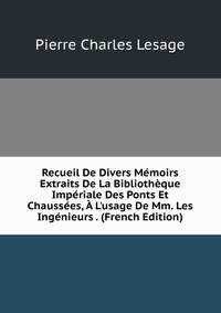 Recueil De Divers M?moirs Extraits De La Biblioth?que Imp?riale Des Ponts Et Chauss?es, ? L'usage De Mm. Les Ing?nieurs . (French Edition)