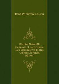 Histoire Naturelle Generale Et Particuliere Des Mammiferes Et Des Oiseaux. (French Edition)