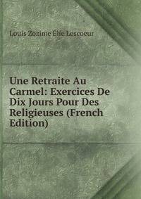 Une Retraite Au Carmel: Exercices De Dix Jours Pour Des Religieuses (French Edition)